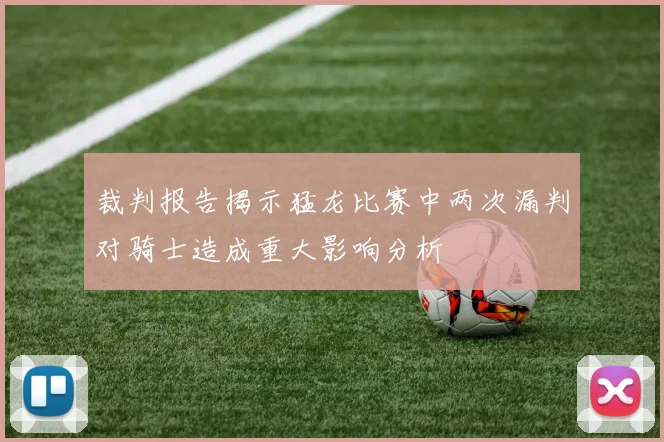 裁判报告揭示猛龙比赛中两次漏判对骑士造成重大影响分析