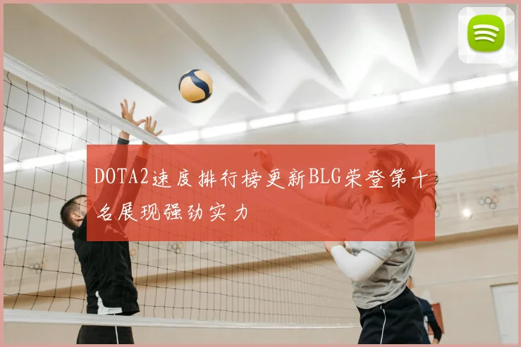 DOTA2速度排行榜更新BLG荣登第十名展现强劲实力