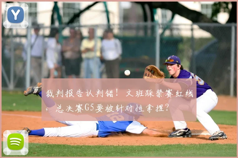 裁判报告认判错!文班踩禁赛红线,总决赛G5要被针对性拿捏?