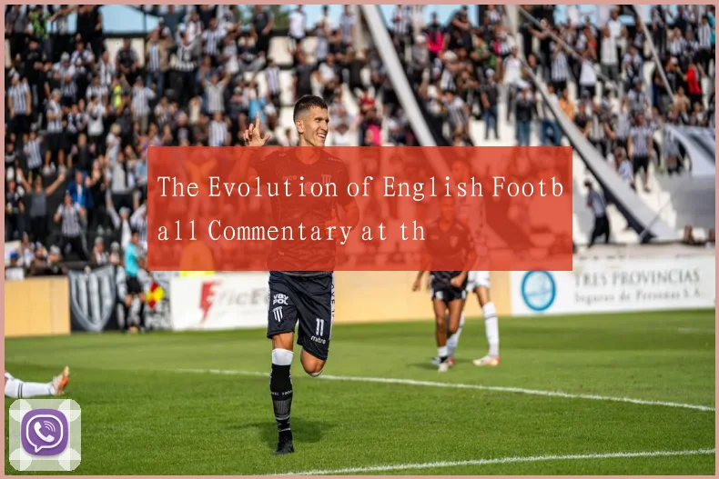 The Evolution of English Football Commentary at th