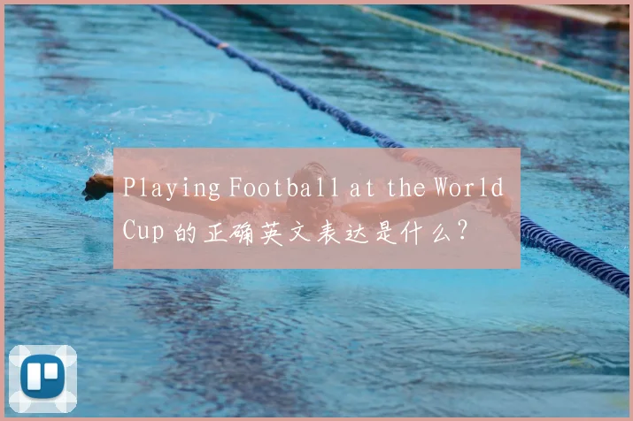 Playing Football at the World Cup 的正确英文表达是什么?