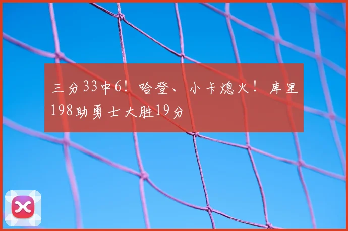 三分33中6！哈登、小卡熄火！库里198助勇士大胜19分