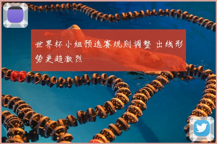 世界杯小组预选赛规则调整 出线形势更趋激烈