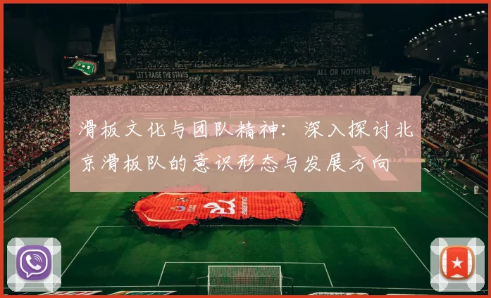 滑板文化与团队精神:深入探讨北京滑板队的意识形态与发展方向