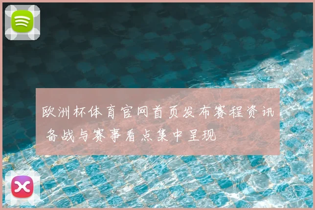 欧洲杯体育官网首页发布赛程资讯 备战与赛事看点集中呈现