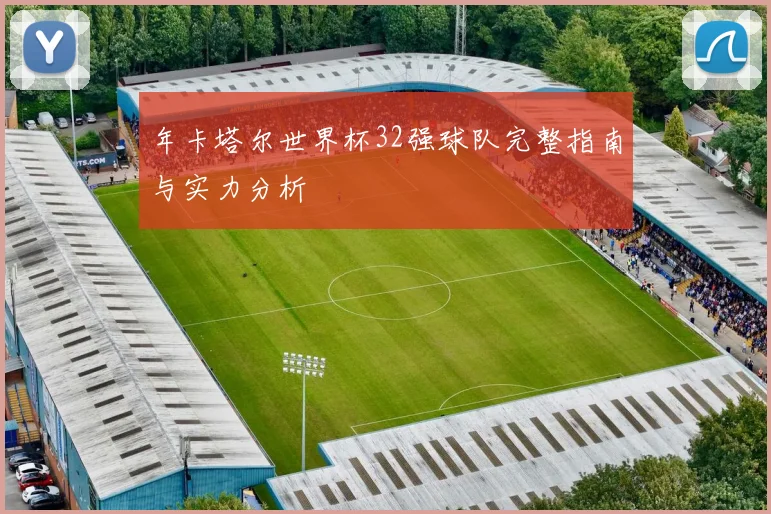 年卡塔尔世界杯32强球队完整指南与实力分析