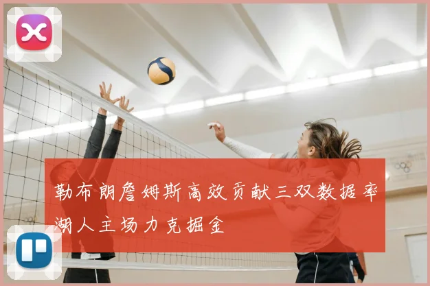勒布朗詹姆斯高效贡献三双数据率湖人主场力克掘金