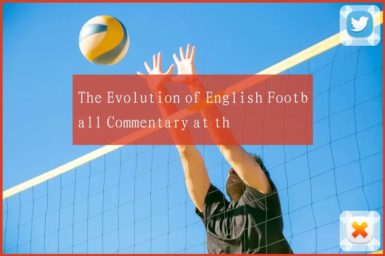 The Evolution of English Football Commentary at th