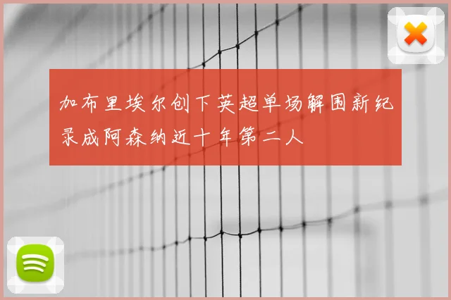 加布里埃尔创下英超单场解围新纪录成阿森纳近十年第二人