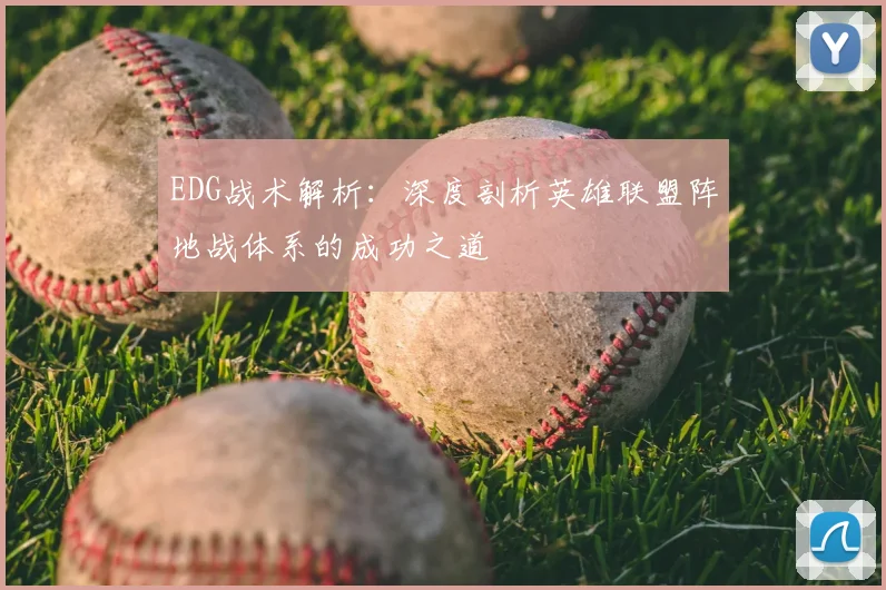 EDG战术解析：深度剖析英雄联盟阵地战体系的成功之道