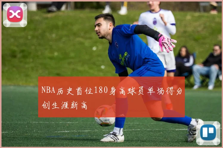 NBA历史首位180身高球员单场得分创生涯新高