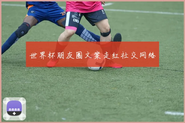 世界杯朋友圈文案走红社交网络
