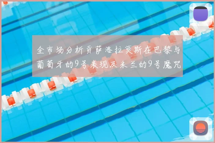 全市场分析贡萨洛拉莫斯在巴黎与葡萄牙的9号表现及米兰的9号魔咒影响