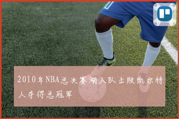 2010年NBA总决赛湖人队击败凯尔特人夺得总冠军