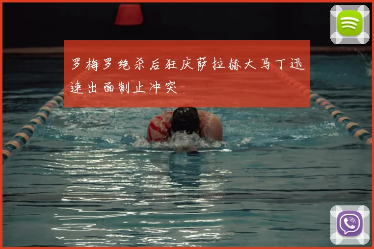 罗梅罗绝杀后狂庆萨拉赫大马丁迅速出面制止冲突