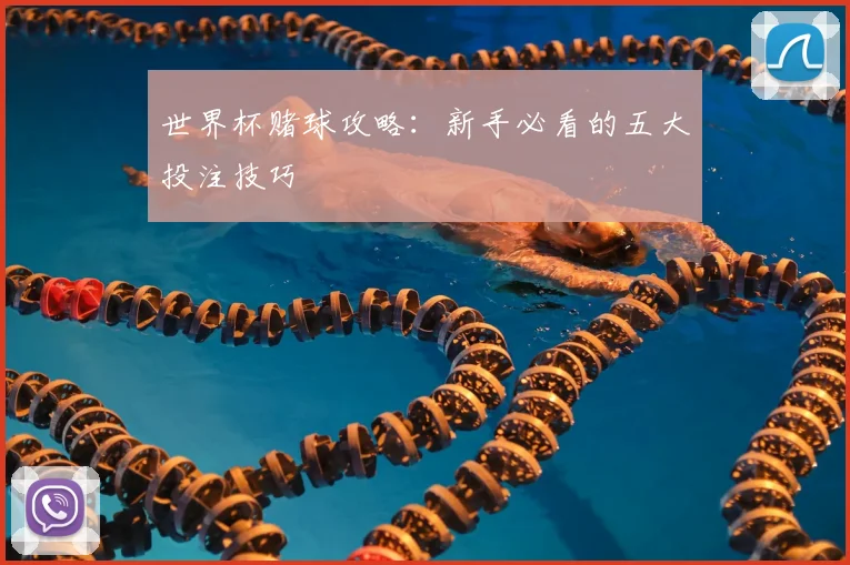 世界杯赌球攻略:新手必看的五大投注技巧